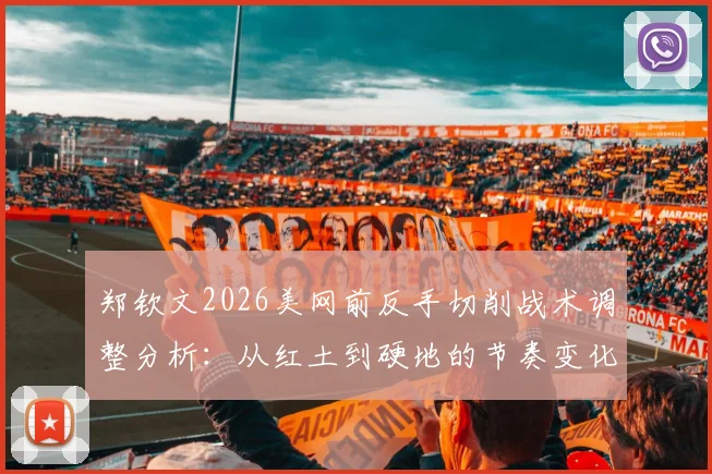 郑钦文2026美网前反手切削战术调整分析：从红土到硬地的节奏变化与风险控制