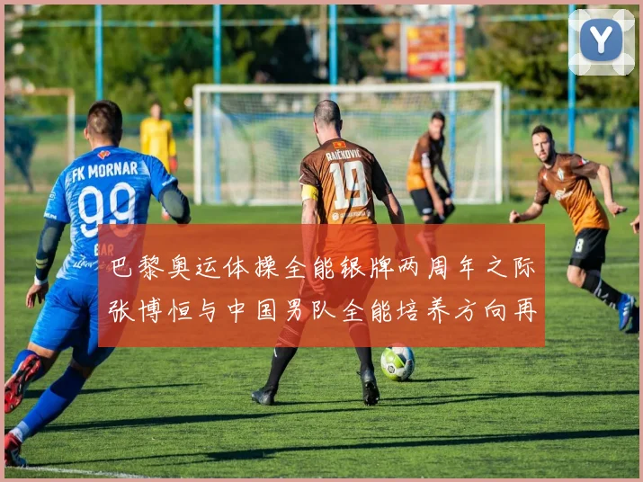 巴黎奥运体操全能银牌两周年之际张博恒与中国男队全能培养方向再审视