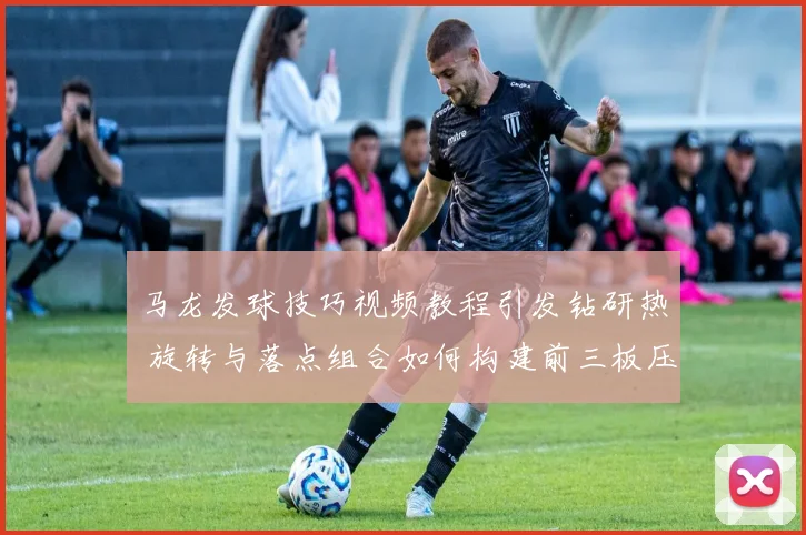 马龙发球技巧视频教程引发钻研热 旋转与落点组合如何构建前三板压制力