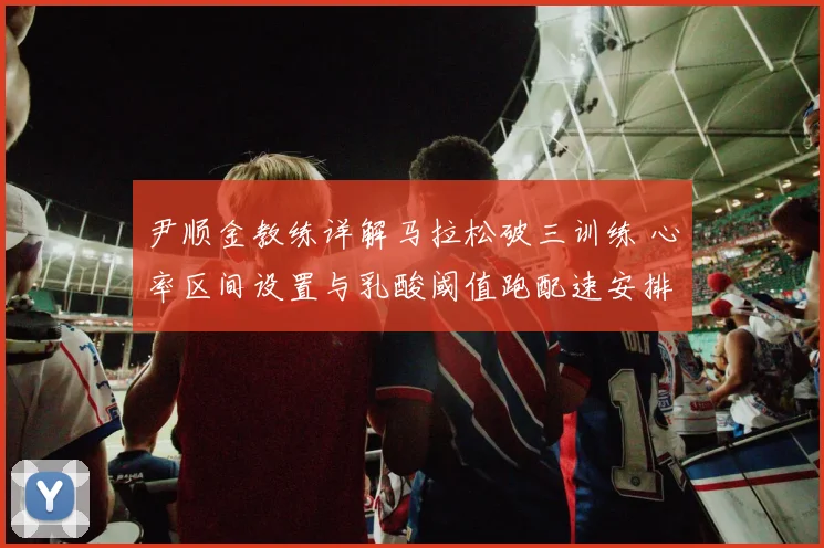 尹顺金教练详解马拉松破三训练 心率区间设置与乳酸阈值跑配速安排